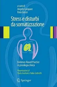 Angelo Compare, Enzo Grossi - Stress e disturbi da somatizzazione. Evidence-Based Practice in psicologia clinica