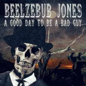 Beelzebub Jones - A Good Day To Be A Bad Guy (2018)