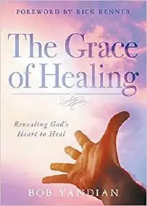 The Grace of Healing: Revealing God's Heart to Heal