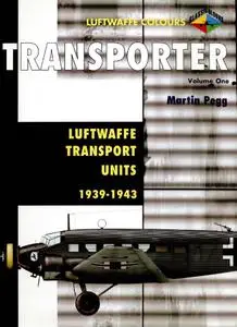 Transporter Volume One: Luftwaffe Transport Units 1937-1943 (Luftwaffe Colours)