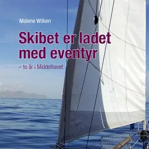 «Skibet er ladet med eventyr. To år i Middelhavet» by Malene Wilken