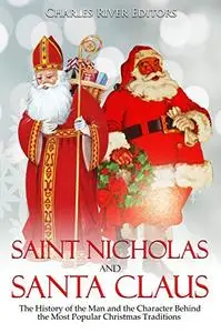 Saint Nicholas and Santa Claus: The History of the Man and the Character Behind the Most Popular Christmas Traditions