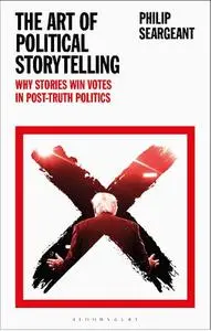 The Art of Political Storytelling: Why Stories Win Votes in Post-truth Politics