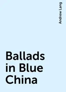 «Ballads in Blue China» by Andrew Lang