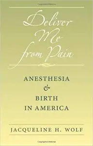 Deliver Me from Pain: Anesthesia and Birth in America
