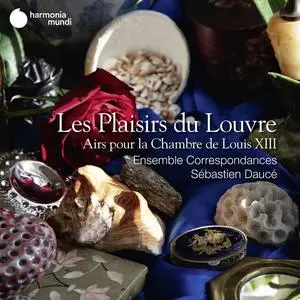 Sébastien Daucé, Ensemble Correspondances - Les Plaisirs du Louvre, Airs pour la Chambre de Louis XIII (2020)