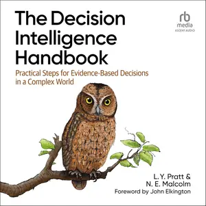 The Decision Intelligence Handbook: Practical Steps for Evidence-Based Decisions in a Complex World [Audiobook]