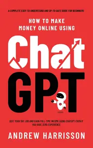 How to Make Money Online Using ChatGPT: Quit Your Day Job and Earn Full-Time Income