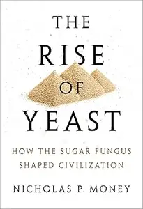 The Rise of Yeast: How the sugar fungus shaped civilisation