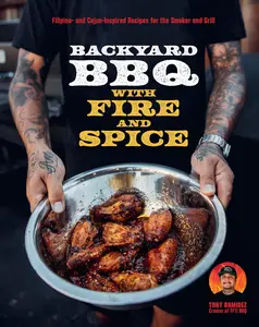 Backyard BBQ with Fire and Spice: Filipino- and Cajun-Inspired Recipes for the Smoker and Grill