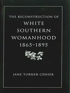 The Reconstruction of White Southern Womanhood, 1865–1895