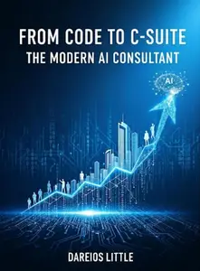 From Code to C‑Suite: The Modern AI Consultant: Dareios Little