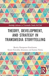 Theory, Development, and Strategy in Transmedia Storytelling