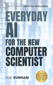 Everyday AI for the New Computer Scientist: Foundations of Machine Learning, Deep Learning