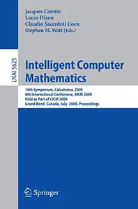 Intelligent Computer Mathematics: 16th Symposium, Calculemus 2009, 8th International Conference, MKM 2009, Held as Part of CICM