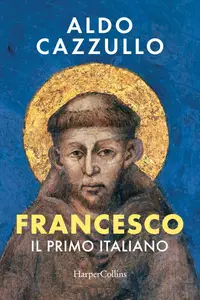 Aldo Cazzullo - Francesco. Il primo italiano