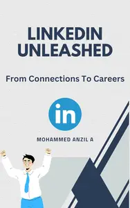 LinkedIn Unleashed - From Connections to Careers: Mastering LinkedIn for Networking and Career Growth