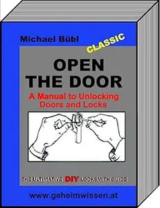 OPEN THE DOOR: A Manual to Unlocking Doors and Locks; The ultimative Locksmith Guide