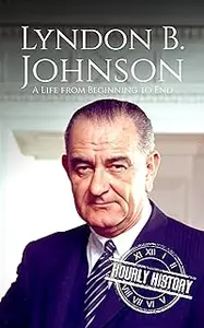 Lyndon B. Johnson: A Life from Beginning to End