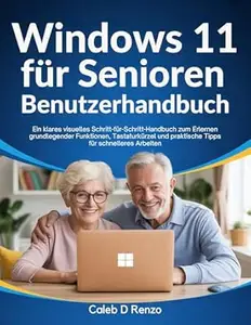 Windows 11 für Senioren Benutzerhandbuch: Ein klares visuelles Schritt-für-Schritt-Handbuch zum Erlernen grundlegender
