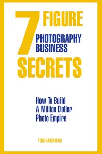7-Figure Photography Business Secrets: How to Build a Million Dollar Photo Empire