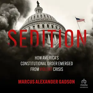 Sedition: How America's Constitutional Order Emerged from Violent Crisis [Audiobook]