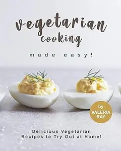 Vegetarian Cooking Made Easy!: Delicious Vegetarian Recipes to Try Out at Home!