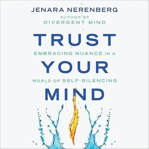 Trust Your Mind: Embracing Nuance in a World of Self-Silencing [Audiobook]
