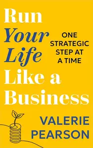 Run Your Life Like a Business: One Strategic Step at a Time