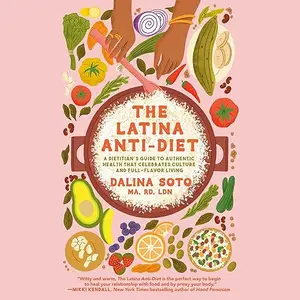 The Latina Anti-Diet: A Dietitian's Guide to Authentic Health that Celebrates Culture and Full-Flavor Living [Audiobook]