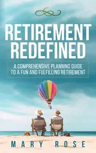 Retirement Redefined: A Comprehensive Planning Guide to a Fun and Fulfilling Retirement