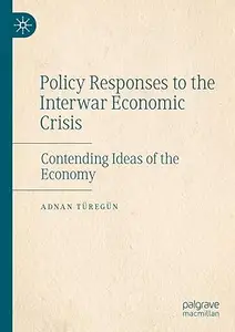 Policy Responses to the Interwar Economic Crisis: Contending Ideas of the Economy