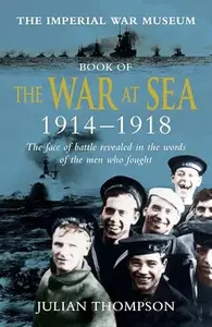 The Imperial War Museum Book of the War at Sea 1914-1918: The Face of Battle Revealed in the Words of the Men Who Fought