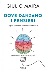 Dove danzano i pensieri. Capire il mondo con le neuroscienze - Giulio Maira