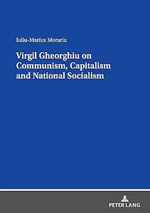 Virgil Gheorghiu on Communism, Capitalism and National Socialism