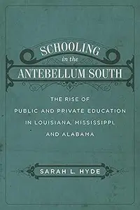 Schooling in the Antebellum South: The Rise of Public and Private Education in Louisiana, Mississippi, and Alabama