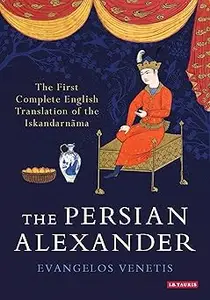 The Persian Alexander: The First Complete English Translation of the Iskandarnama