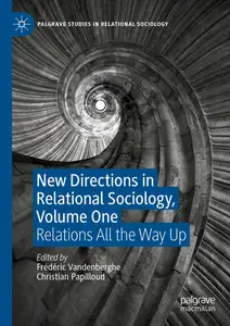 New Directions in Relational Sociology, Volume One: Relations All the Way Up (Palgrave Studies in Relational Sociology)