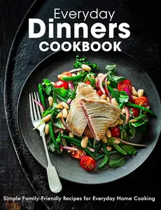 Everyday Dinners CookBook: Simple Family-Friendly Recipes for Everyday Home Cooking