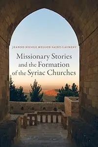 Missionary Stories and the Formation of the Syriac Churches (Volume 55)
