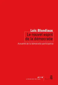 Loïc Blondiaux, "Le nouvel esprit de la démocratie : Actualité de la démocratie participative"