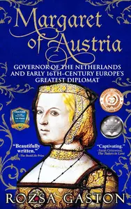 Margaret of Austria: Governor of the Netherlands and Early 16th-Century Europe's Greatest Diplomat