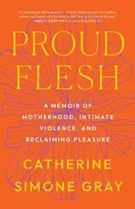 Proud Flesh: A Memoir of Motherhood, Intimate Violence, and Reclaiming Pleasure