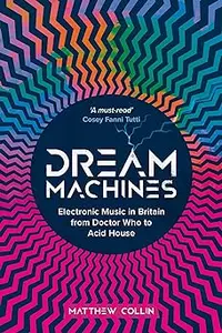 Dream Machines: Electronic Music in Britain From Doctor Who to Acid House