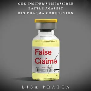 False Claims: One Insider’s Impossible Battle Against Big Pharma Corruption [Audiobook]