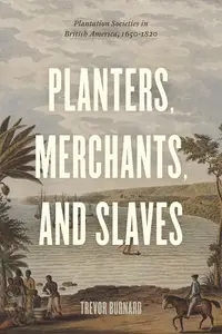 Planters, Merchants, and Slaves: Plantation Societies in British America, 1650–1820