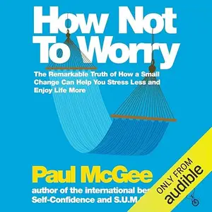 How Not to Worry: The Remarkable Truth of How a Small Change Can Help You Stress Less and Enjoy Life More [Audiobook] (repost)