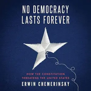 No Democracy Lasts Forever: How the Constitution Threatens the United States [Audiobook]