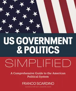 U.S. Government and Politics Simplified: A Comprehensive Guide to the American Political System