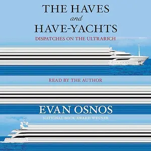 The Haves and Have-Yachts: Dispatches on the Ultrarich [Audiobook]
